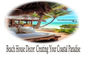 10 Best Beach House Decor: Creating Your Coastal Paradise