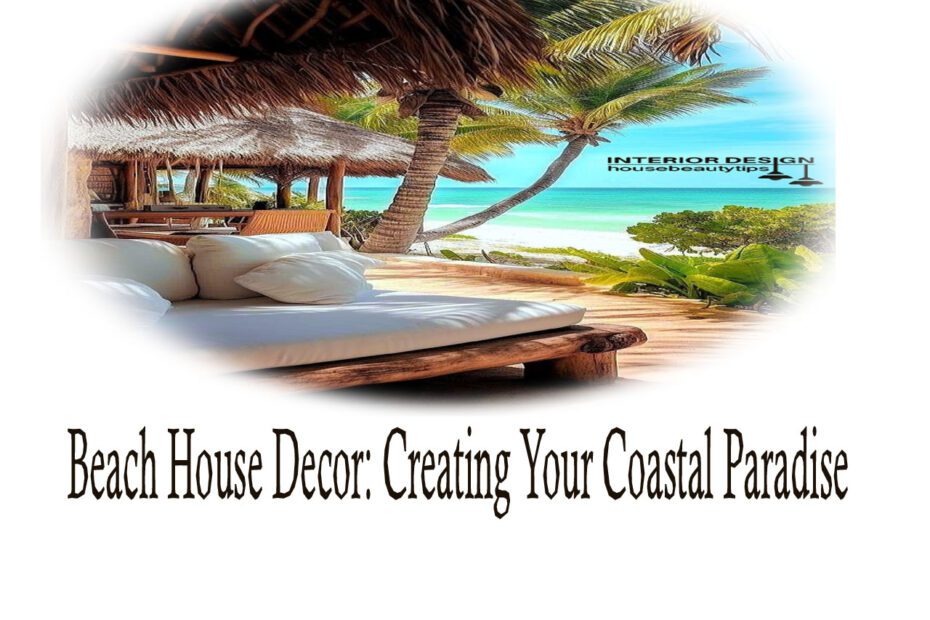 10 Best Beach House Decor: Creating Your Coastal Paradise